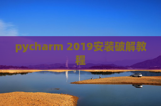 pycharm 2019安装破解教程 pycharm 2019安装破解教程